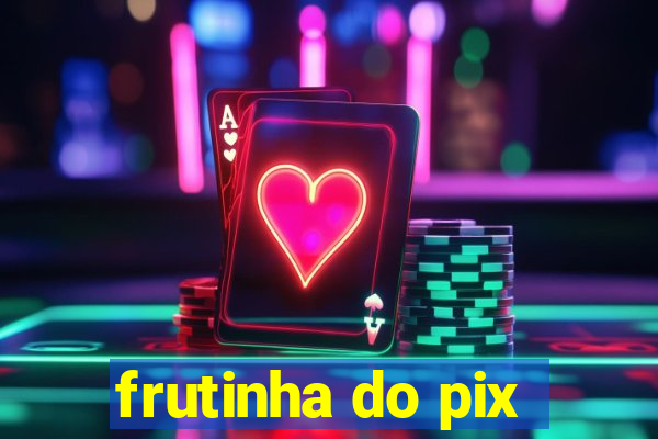 frutinha do pix